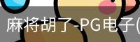麻将胡了-PG电子(中国)官方网站·PGSoft